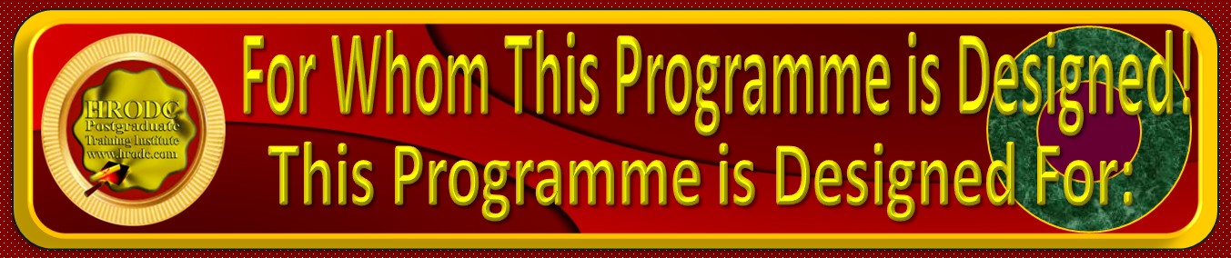 Graphics Label: For Whom This Programme is Designed. A graphics label indicating the people for whom the Postgraduate programme is designed. These include the list of professionals for whom HRODC Postgraduate Training Institute, A Postgraduate-Only Institution (https://www.hrodc.com) has designed this Postgraduate Programme. 